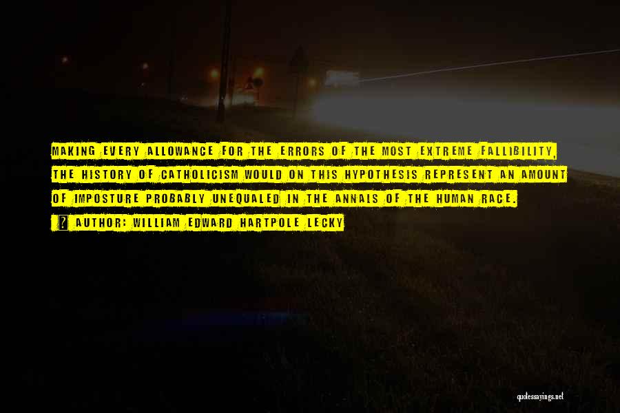 William Edward Hartpole Lecky Quotes: Making Every Allowance For The Errors Of The Most Extreme Fallibility, The History Of Catholicism Would On This Hypothesis Represent