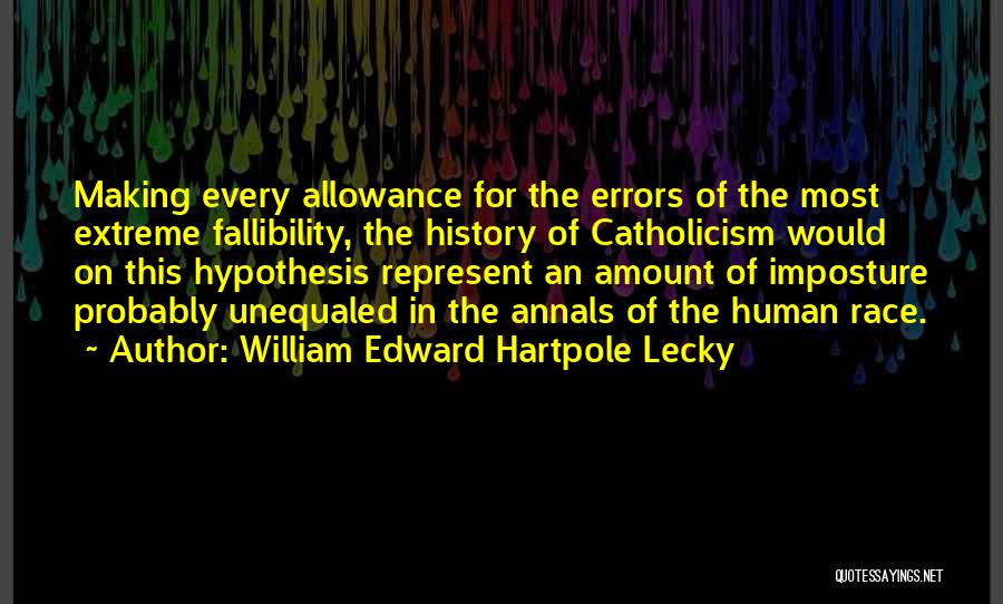 William Edward Hartpole Lecky Quotes: Making Every Allowance For The Errors Of The Most Extreme Fallibility, The History Of Catholicism Would On This Hypothesis Represent