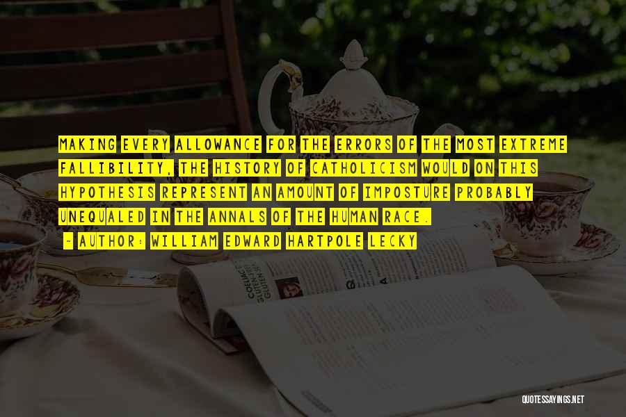 William Edward Hartpole Lecky Quotes: Making Every Allowance For The Errors Of The Most Extreme Fallibility, The History Of Catholicism Would On This Hypothesis Represent