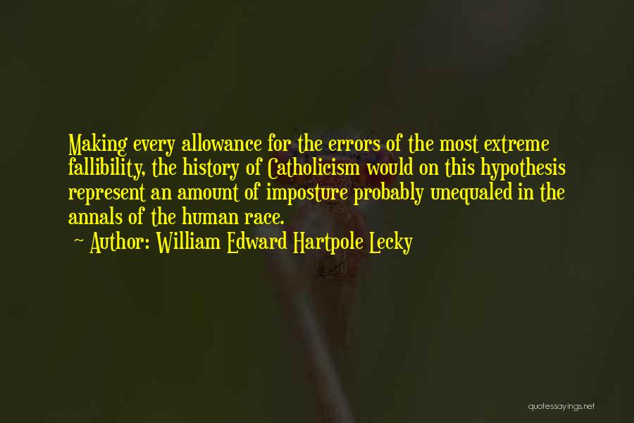 William Edward Hartpole Lecky Quotes: Making Every Allowance For The Errors Of The Most Extreme Fallibility, The History Of Catholicism Would On This Hypothesis Represent