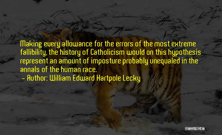 William Edward Hartpole Lecky Quotes: Making Every Allowance For The Errors Of The Most Extreme Fallibility, The History Of Catholicism Would On This Hypothesis Represent