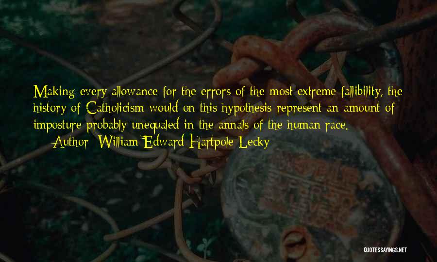 William Edward Hartpole Lecky Quotes: Making Every Allowance For The Errors Of The Most Extreme Fallibility, The History Of Catholicism Would On This Hypothesis Represent