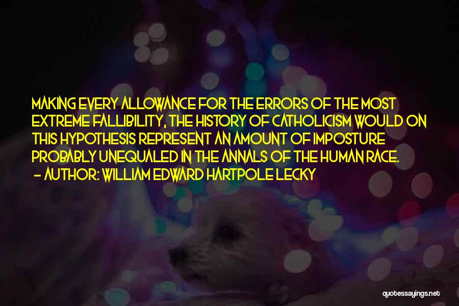 William Edward Hartpole Lecky Quotes: Making Every Allowance For The Errors Of The Most Extreme Fallibility, The History Of Catholicism Would On This Hypothesis Represent