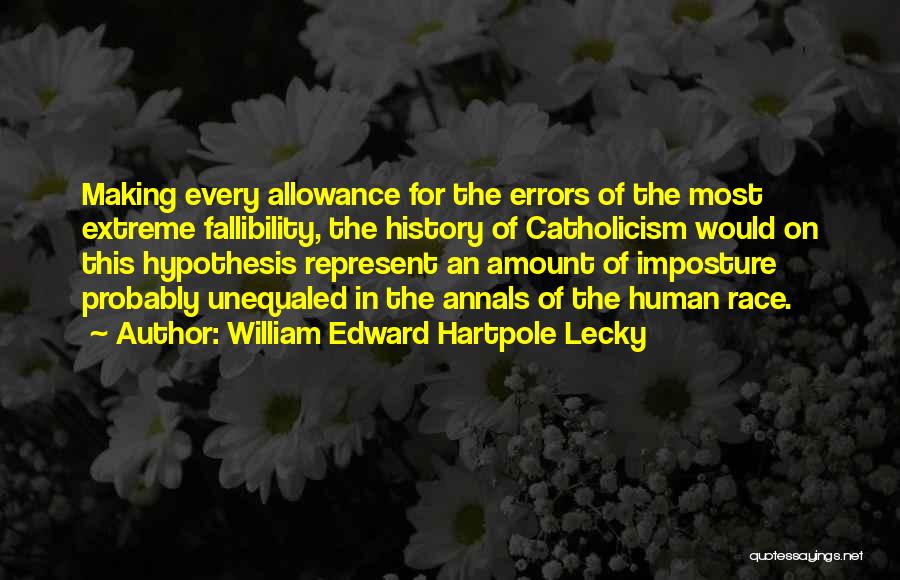 William Edward Hartpole Lecky Quotes: Making Every Allowance For The Errors Of The Most Extreme Fallibility, The History Of Catholicism Would On This Hypothesis Represent