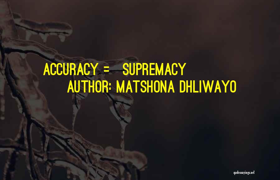 Matshona Dhliwayo Quotes: Accuracy = Supremacy
