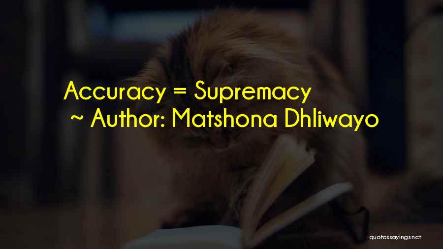 Matshona Dhliwayo Quotes: Accuracy = Supremacy