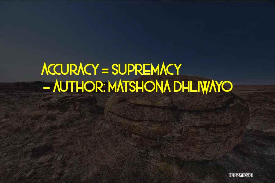 Matshona Dhliwayo Quotes: Accuracy = Supremacy