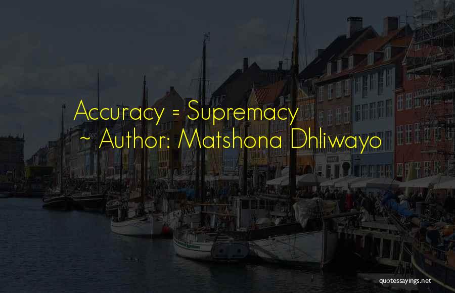 Matshona Dhliwayo Quotes: Accuracy = Supremacy