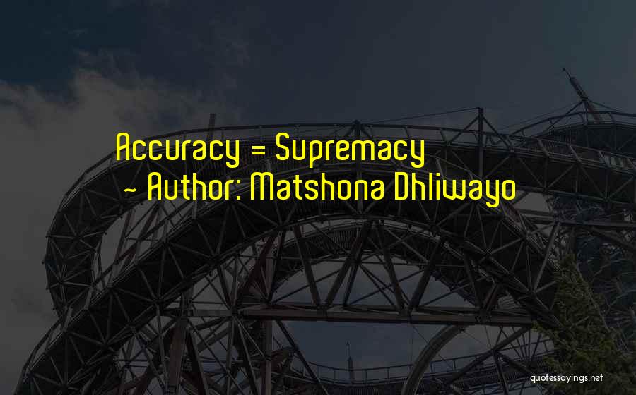 Matshona Dhliwayo Quotes: Accuracy = Supremacy