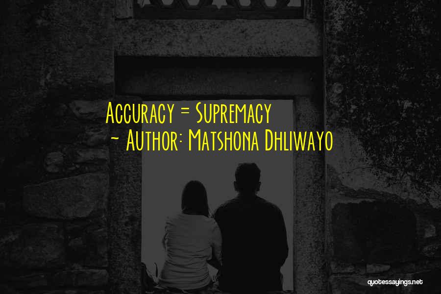 Matshona Dhliwayo Quotes: Accuracy = Supremacy
