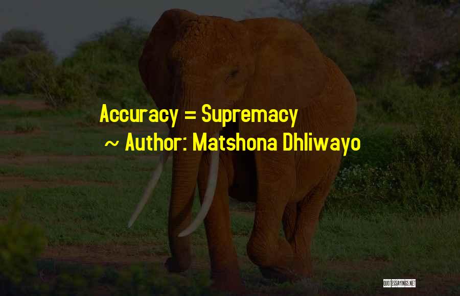 Matshona Dhliwayo Quotes: Accuracy = Supremacy