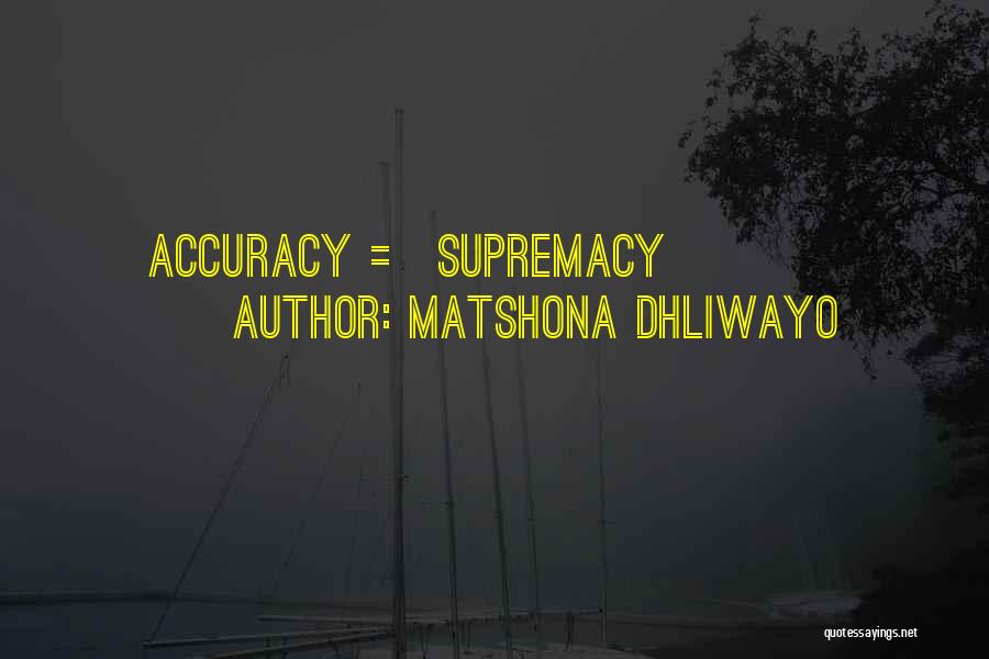 Matshona Dhliwayo Quotes: Accuracy = Supremacy