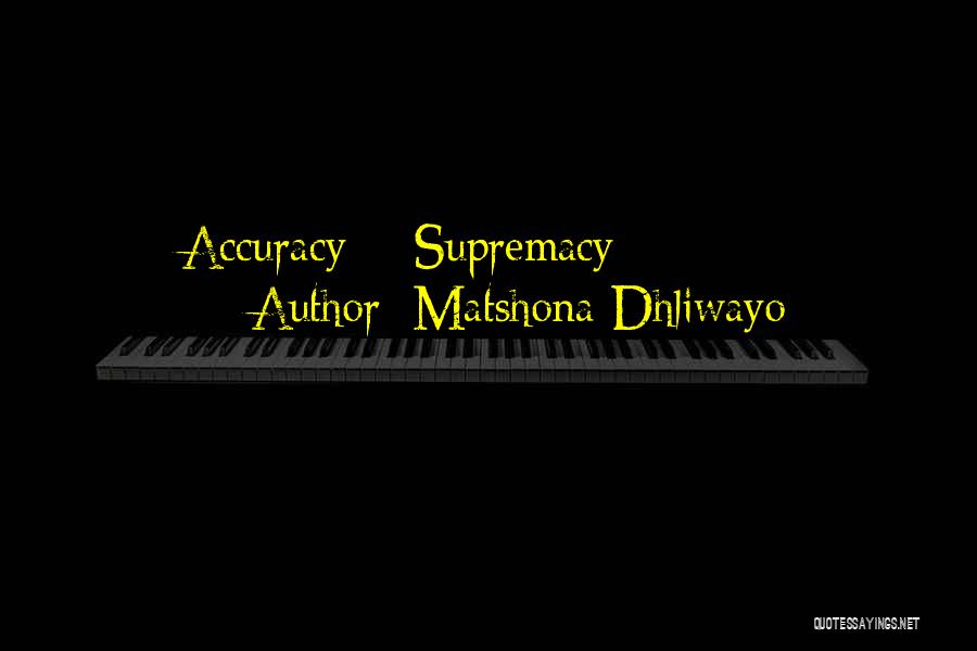 Matshona Dhliwayo Quotes: Accuracy = Supremacy