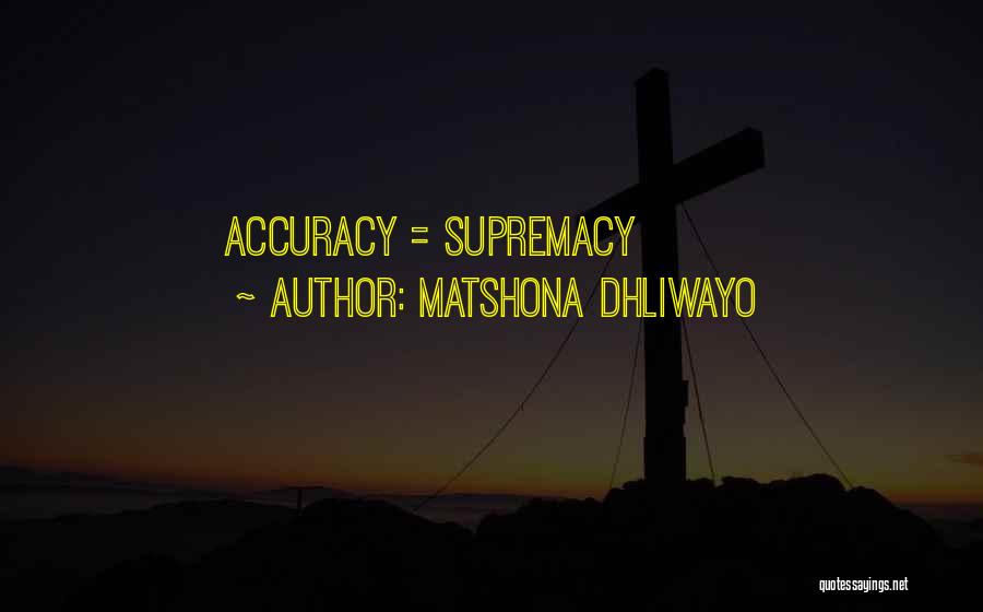 Matshona Dhliwayo Quotes: Accuracy = Supremacy