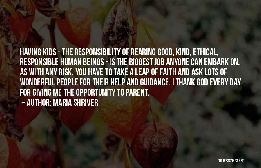 Maria Shriver Quotes: Having Kids - The Responsibility Of Rearing Good, Kind, Ethical, Responsible Human Beings - Is The Biggest Job Anyone Can