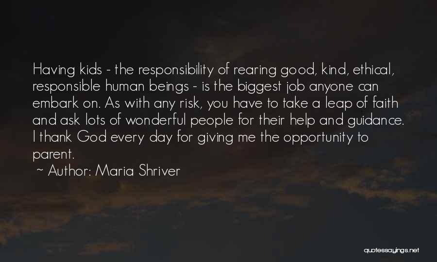 Maria Shriver Quotes: Having Kids - The Responsibility Of Rearing Good, Kind, Ethical, Responsible Human Beings - Is The Biggest Job Anyone Can