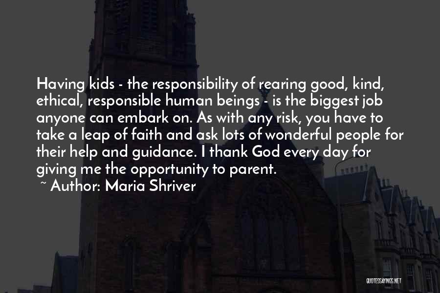 Maria Shriver Quotes: Having Kids - The Responsibility Of Rearing Good, Kind, Ethical, Responsible Human Beings - Is The Biggest Job Anyone Can