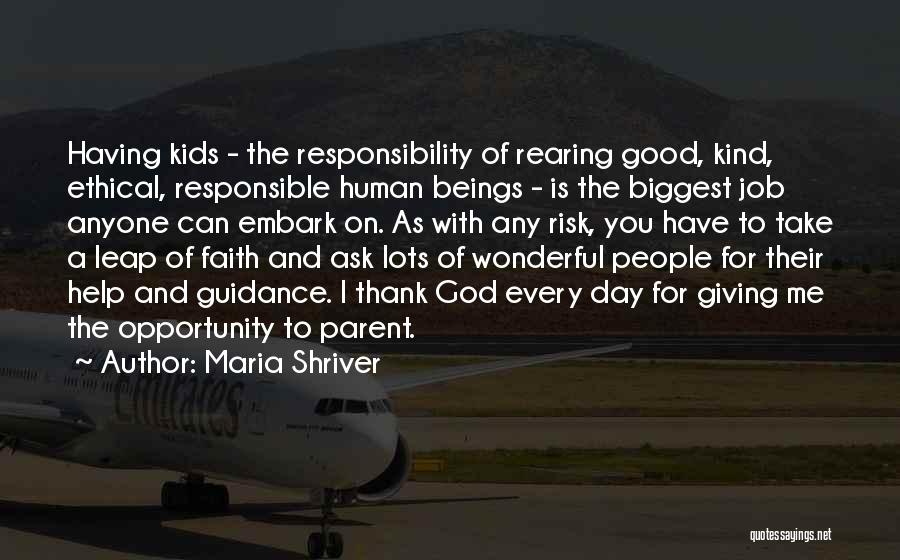 Maria Shriver Quotes: Having Kids - The Responsibility Of Rearing Good, Kind, Ethical, Responsible Human Beings - Is The Biggest Job Anyone Can