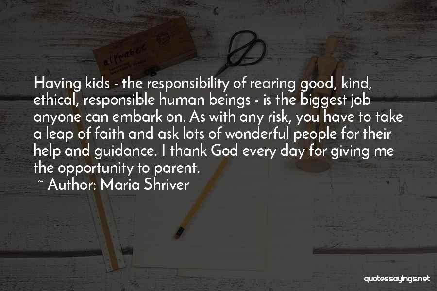 Maria Shriver Quotes: Having Kids - The Responsibility Of Rearing Good, Kind, Ethical, Responsible Human Beings - Is The Biggest Job Anyone Can