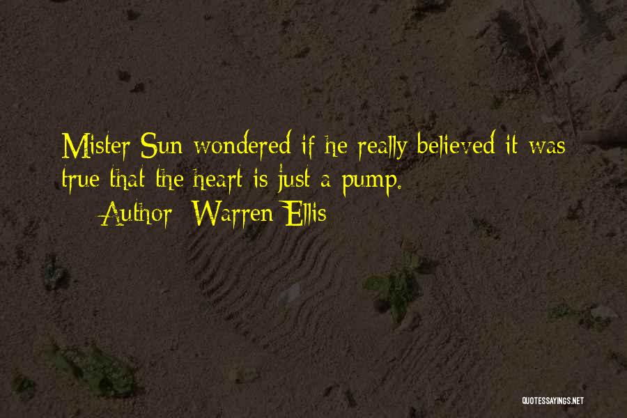 Warren Ellis Quotes: Mister Sun Wondered If He Really Believed It Was True That The Heart Is Just A Pump.