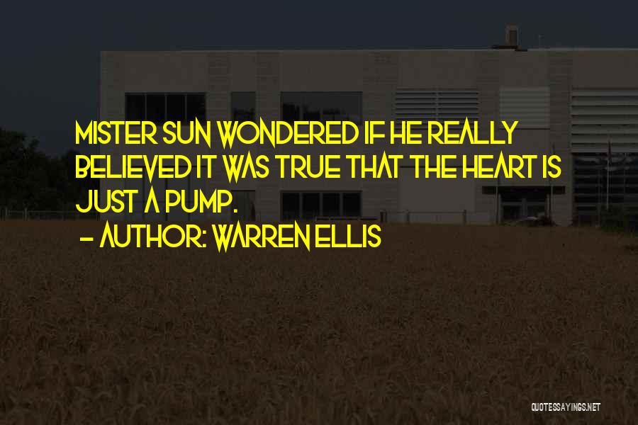 Warren Ellis Quotes: Mister Sun Wondered If He Really Believed It Was True That The Heart Is Just A Pump.