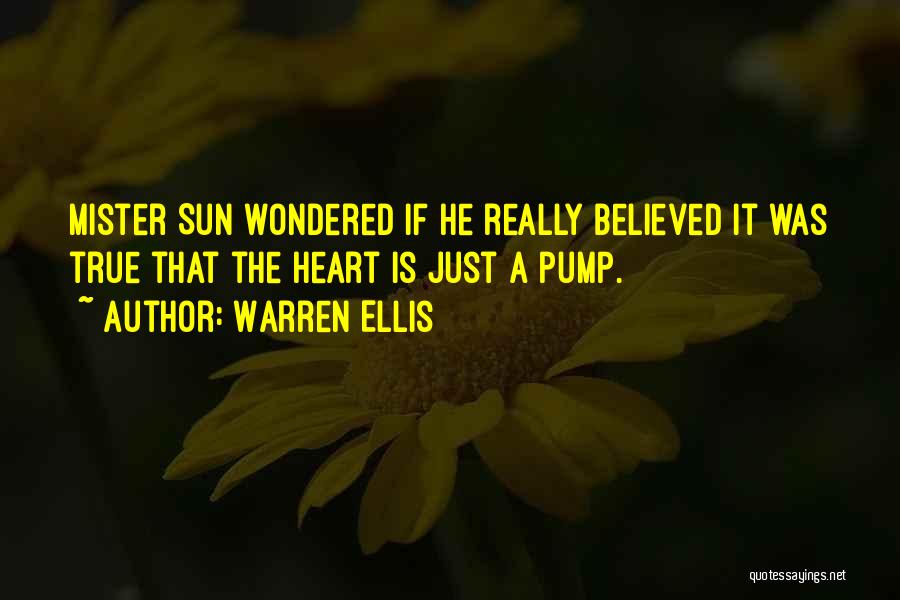 Warren Ellis Quotes: Mister Sun Wondered If He Really Believed It Was True That The Heart Is Just A Pump.