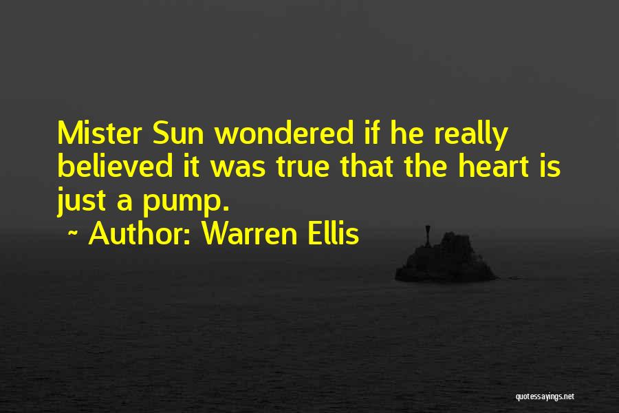 Warren Ellis Quotes: Mister Sun Wondered If He Really Believed It Was True That The Heart Is Just A Pump.