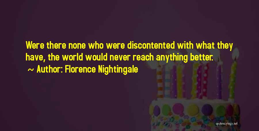 Florence Nightingale Quotes: Were There None Who Were Discontented With What They Have, The World Would Never Reach Anything Better.