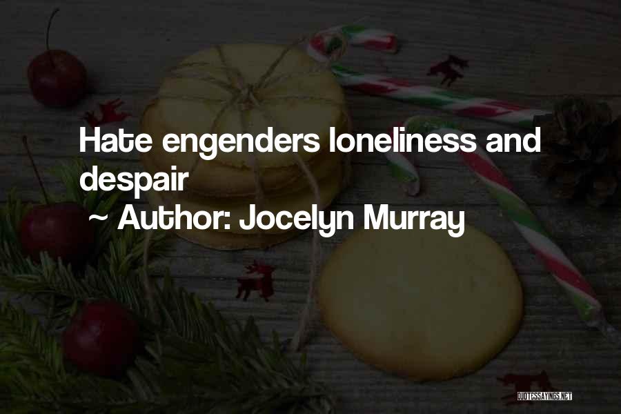 Jocelyn Murray Quotes: Hate Engenders Loneliness And Despair