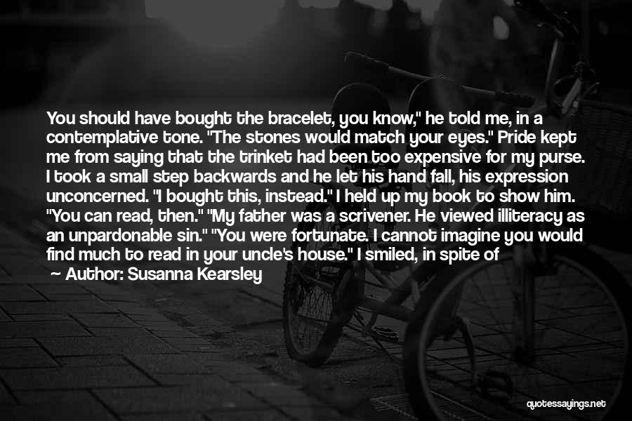 Susanna Kearsley Quotes: You Should Have Bought The Bracelet, You Know, He Told Me, In A Contemplative Tone. The Stones Would Match Your