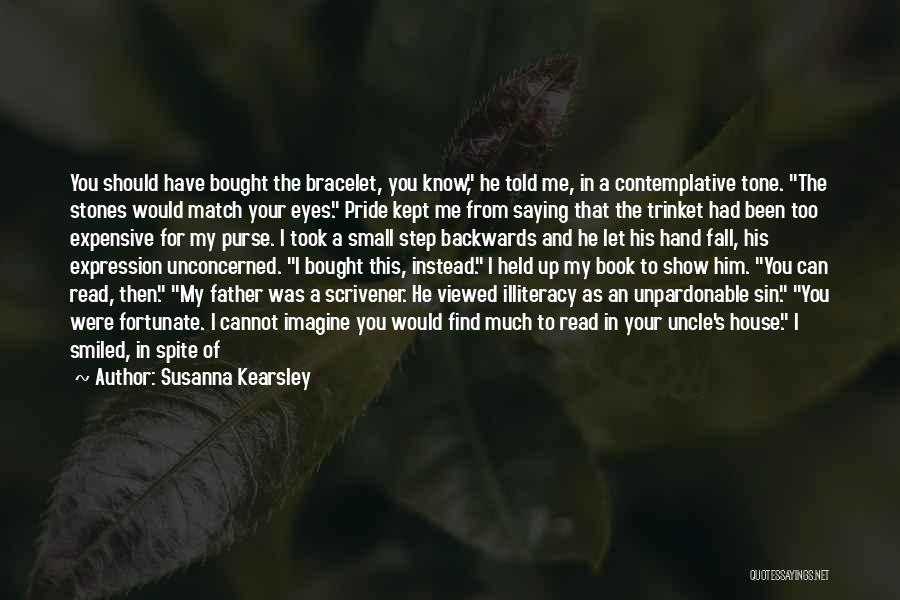 Susanna Kearsley Quotes: You Should Have Bought The Bracelet, You Know, He Told Me, In A Contemplative Tone. The Stones Would Match Your