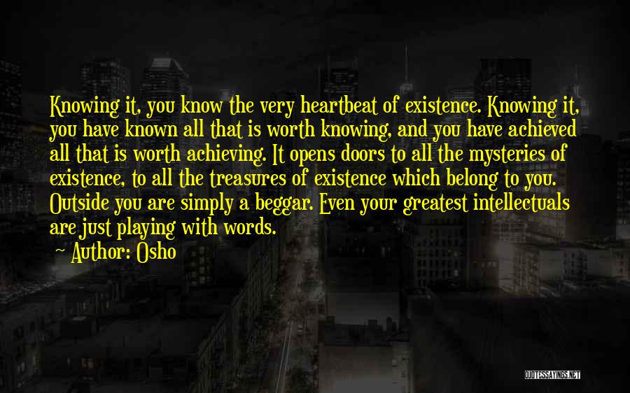 Osho Quotes: Knowing It, You Know The Very Heartbeat Of Existence. Knowing It, You Have Known All That Is Worth Knowing, And