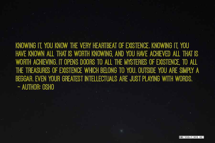 Osho Quotes: Knowing It, You Know The Very Heartbeat Of Existence. Knowing It, You Have Known All That Is Worth Knowing, And