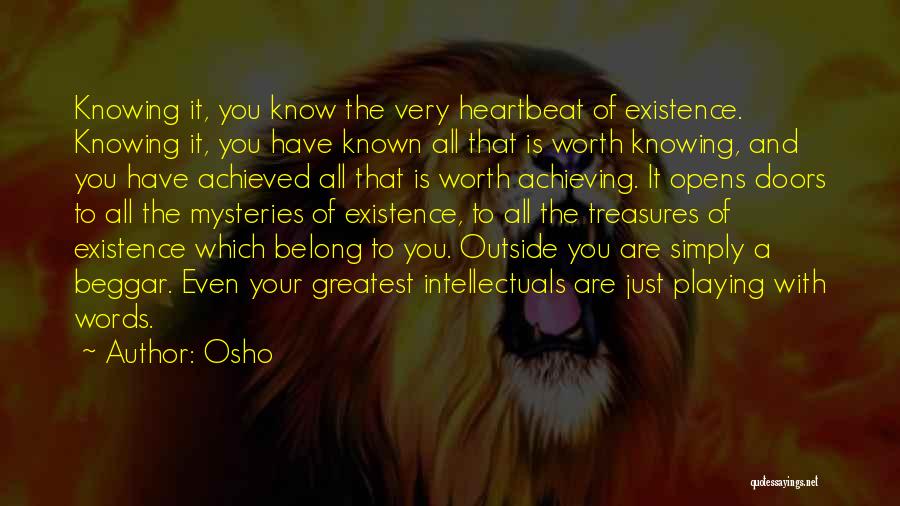 Osho Quotes: Knowing It, You Know The Very Heartbeat Of Existence. Knowing It, You Have Known All That Is Worth Knowing, And