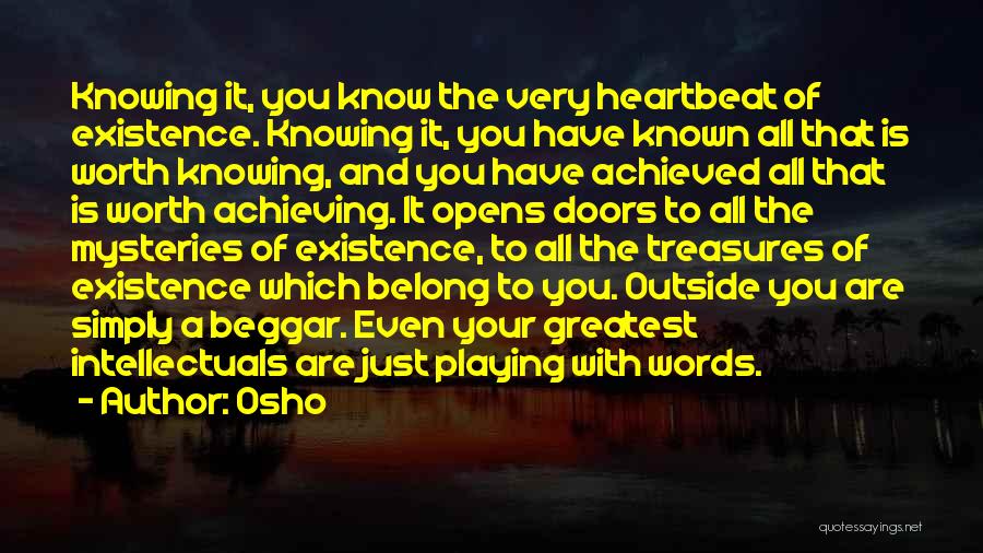 Osho Quotes: Knowing It, You Know The Very Heartbeat Of Existence. Knowing It, You Have Known All That Is Worth Knowing, And