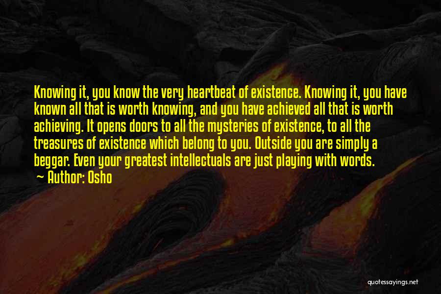 Osho Quotes: Knowing It, You Know The Very Heartbeat Of Existence. Knowing It, You Have Known All That Is Worth Knowing, And