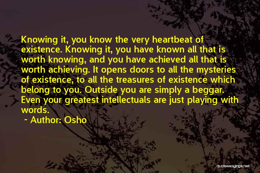 Osho Quotes: Knowing It, You Know The Very Heartbeat Of Existence. Knowing It, You Have Known All That Is Worth Knowing, And