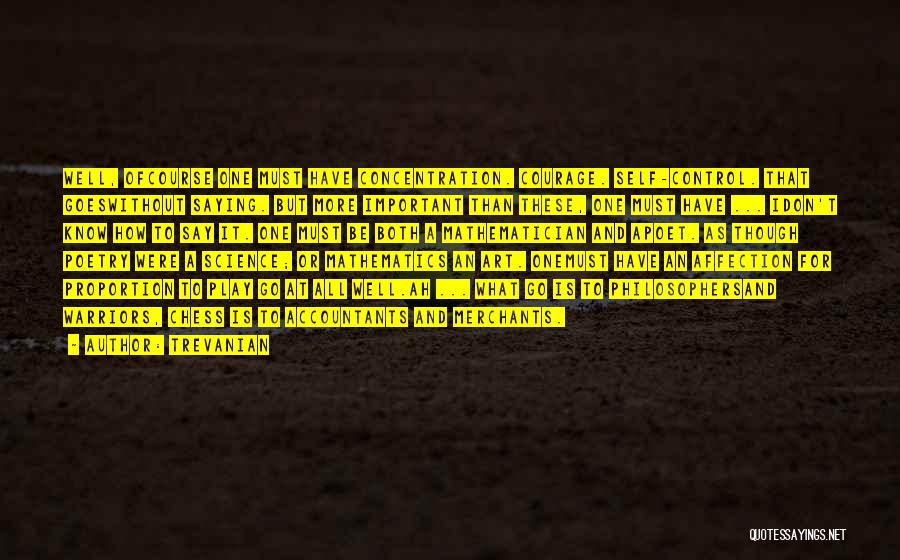 Trevanian Quotes: Well, Ofcourse One Must Have Concentration. Courage. Self-control. That Goeswithout Saying. But More Important Than These, One Must Have ...