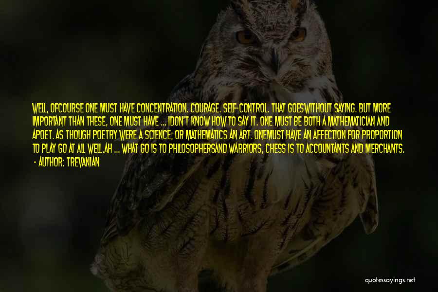 Trevanian Quotes: Well, Ofcourse One Must Have Concentration. Courage. Self-control. That Goeswithout Saying. But More Important Than These, One Must Have ...