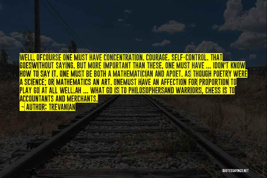 Trevanian Quotes: Well, Ofcourse One Must Have Concentration. Courage. Self-control. That Goeswithout Saying. But More Important Than These, One Must Have ...