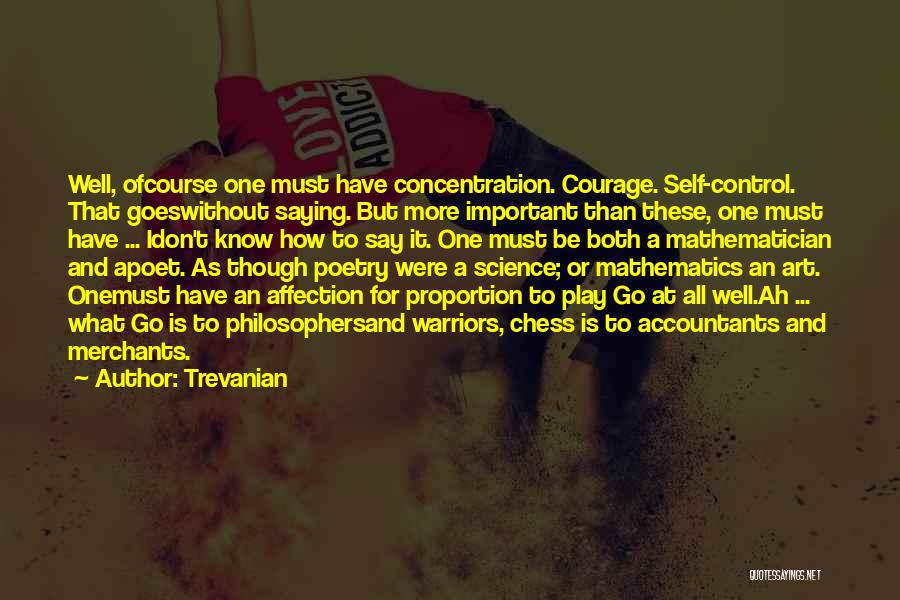 Trevanian Quotes: Well, Ofcourse One Must Have Concentration. Courage. Self-control. That Goeswithout Saying. But More Important Than These, One Must Have ...