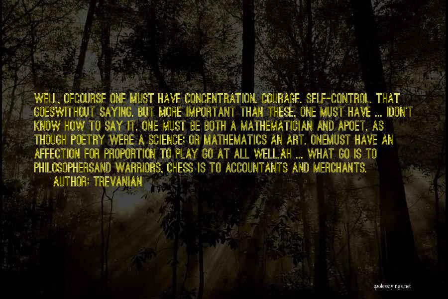 Trevanian Quotes: Well, Ofcourse One Must Have Concentration. Courage. Self-control. That Goeswithout Saying. But More Important Than These, One Must Have ...