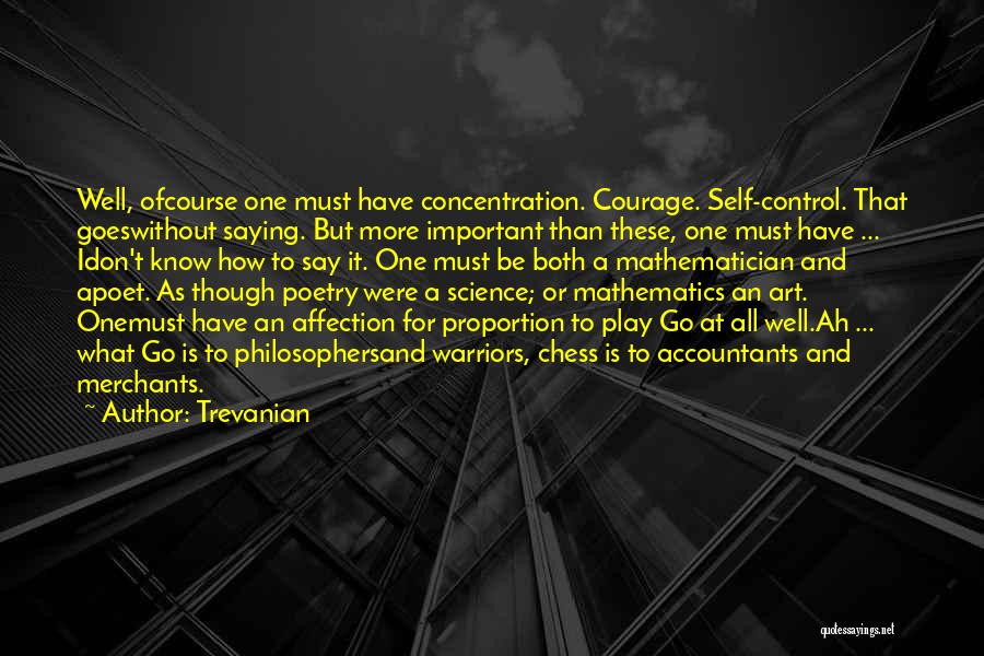 Trevanian Quotes: Well, Ofcourse One Must Have Concentration. Courage. Self-control. That Goeswithout Saying. But More Important Than These, One Must Have ...