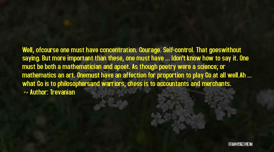 Trevanian Quotes: Well, Ofcourse One Must Have Concentration. Courage. Self-control. That Goeswithout Saying. But More Important Than These, One Must Have ...