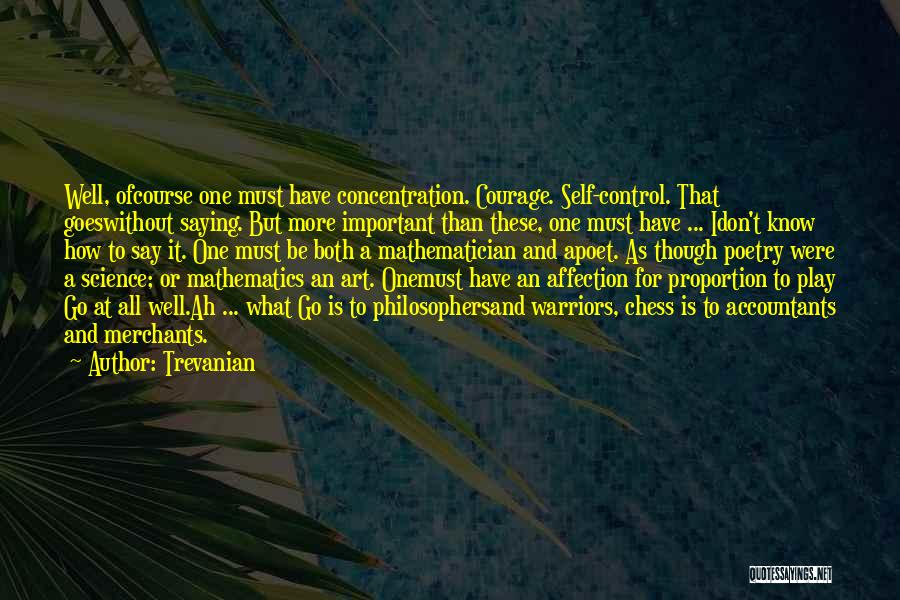 Trevanian Quotes: Well, Ofcourse One Must Have Concentration. Courage. Self-control. That Goeswithout Saying. But More Important Than These, One Must Have ...