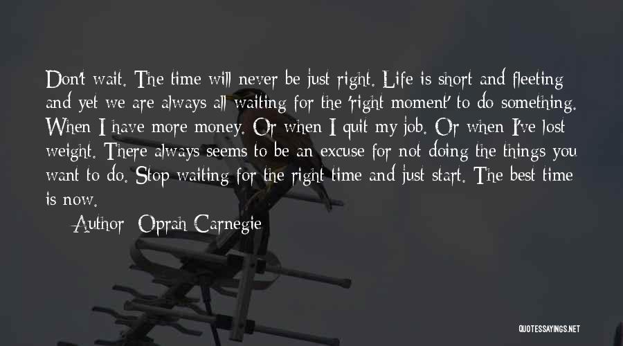 Oprah Carnegie Quotes: Don't Wait. The Time Will Never Be Just Right. Life Is Short And Fleeting And Yet We Are Always All