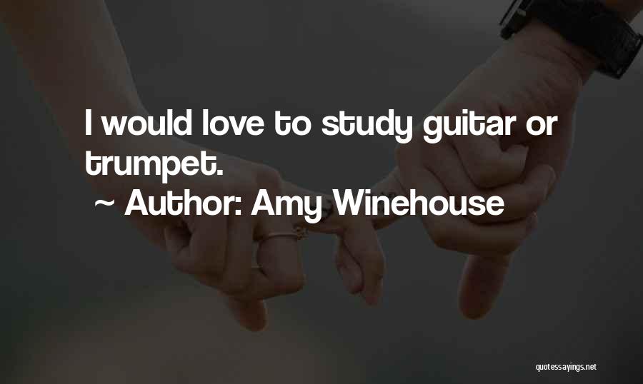 Amy Winehouse Quotes: I Would Love To Study Guitar Or Trumpet.