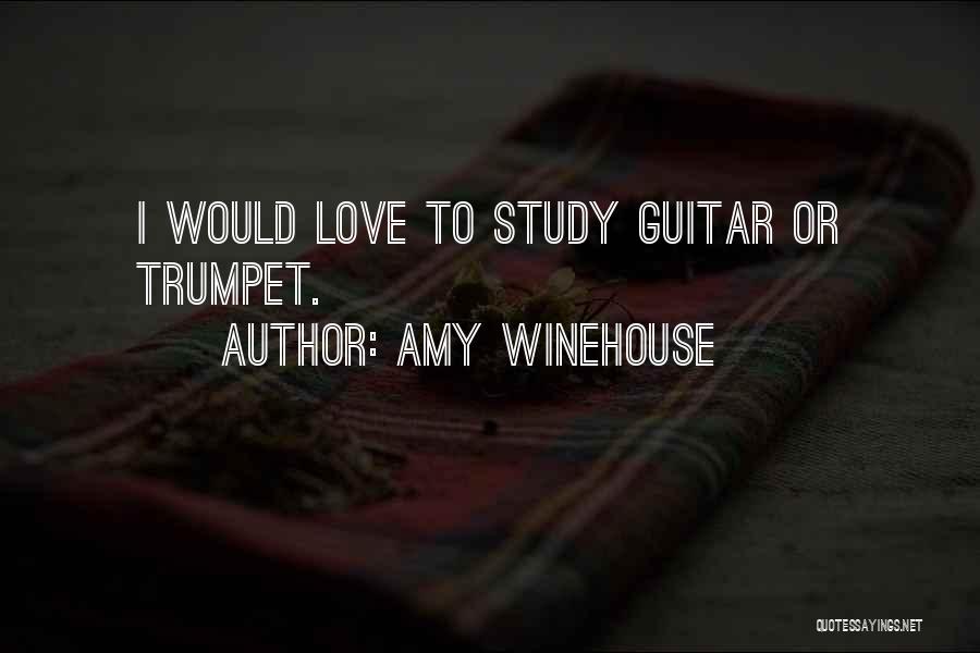 Amy Winehouse Quotes: I Would Love To Study Guitar Or Trumpet.