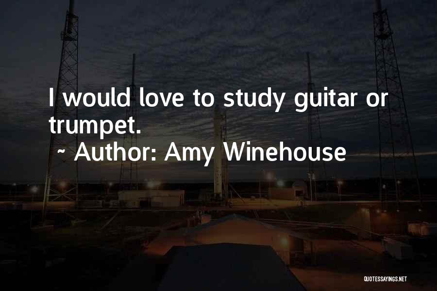 Amy Winehouse Quotes: I Would Love To Study Guitar Or Trumpet.