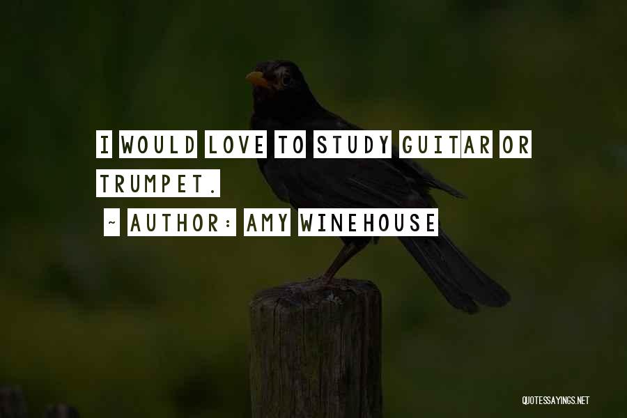 Amy Winehouse Quotes: I Would Love To Study Guitar Or Trumpet.